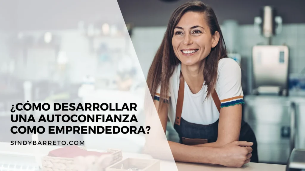 ¿Cómo Desarrollar una Autoconfianza Inquebrantable como Emprendedora?